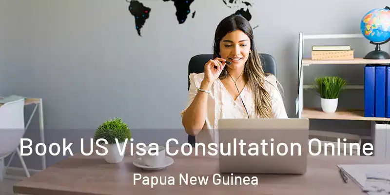  Book US Visa Consultation Online Papua New Guinea