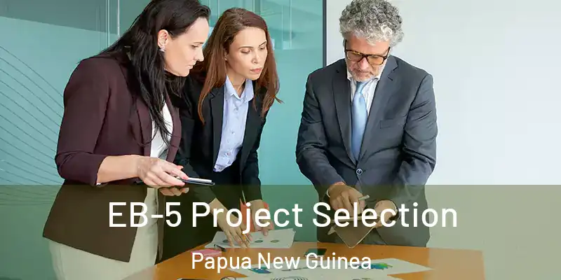  EB-5 Project Selection Papua New Guinea