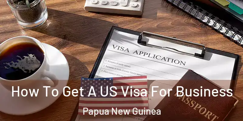  How To Get A US Visa For Business Papua New Guinea