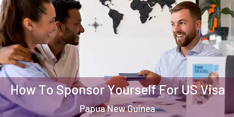  How To Sponsor Yourself For US Visa Papua New Guinea