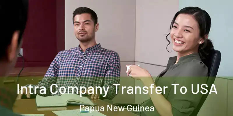  Intra Company Transfer To USA Papua New Guinea