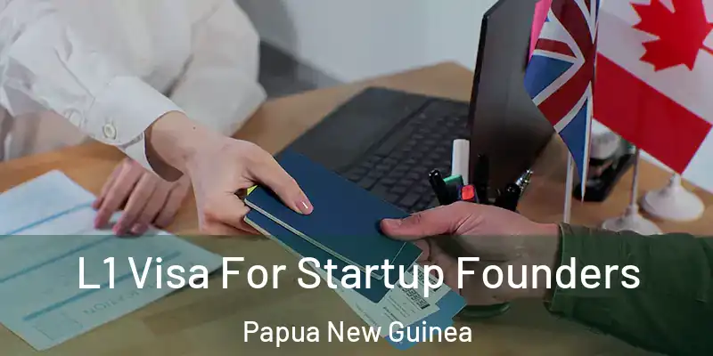  L1 Visa For Startup Founders Papua New Guinea