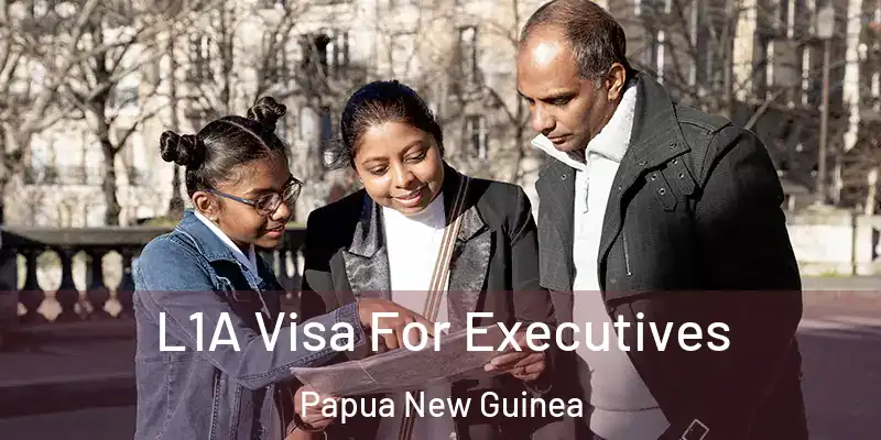  L1A Visa For Executives Papua New Guinea