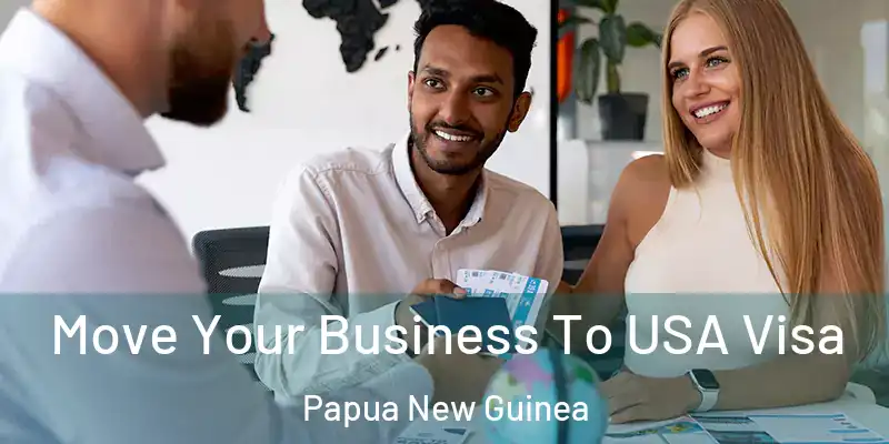  Move Your Business To USA Visa Papua New Guinea