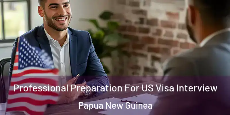  Professional Preparation For US Visa Interview Papua New Guinea
