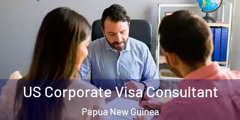  US Corporate Visa Consultant Papua New Guinea