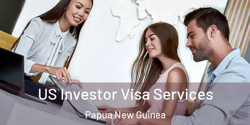  US Investor Visa Services Papua New Guinea