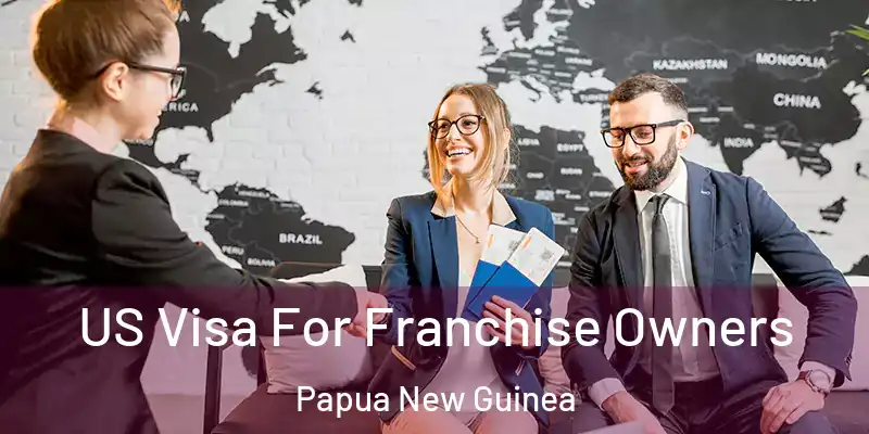  US Visa For Franchise Owners Papua New Guinea