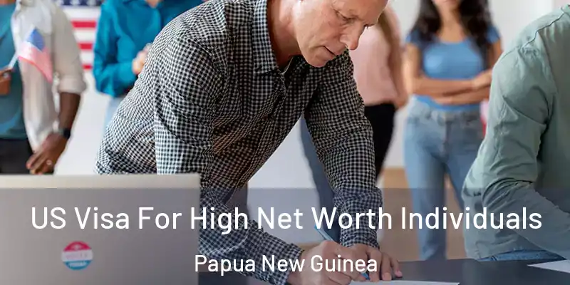  US Visa For High Net Worth Individuals Papua New Guinea