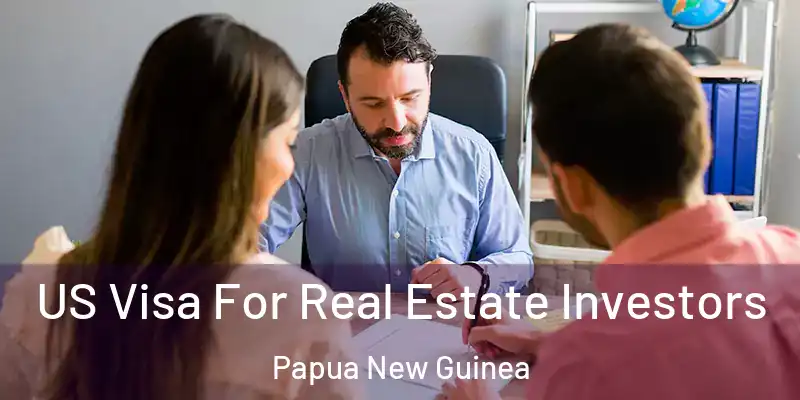  US Visa For Real Estate Investors Papua New Guinea
