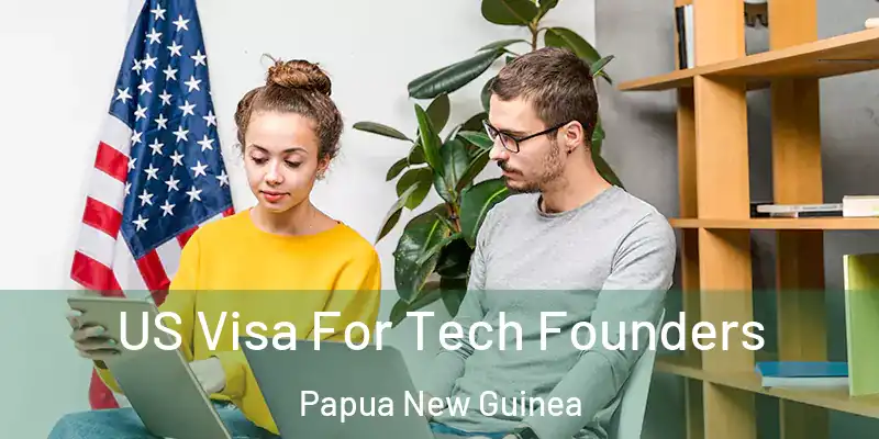  US Visa For Tech Founders Papua New Guinea